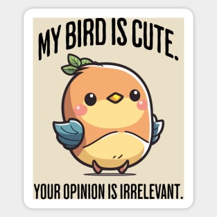 My Bird Is Cute. Your Opinion Is Irrelevant funny design Sticker